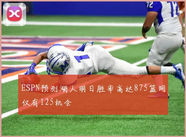 ESPN预测湖人明日胜率高达875篮网仅有125机会