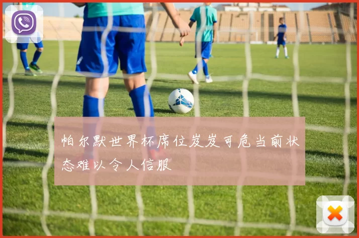 帕尔默世界杯席位岌岌可危当前状态难以令人信服